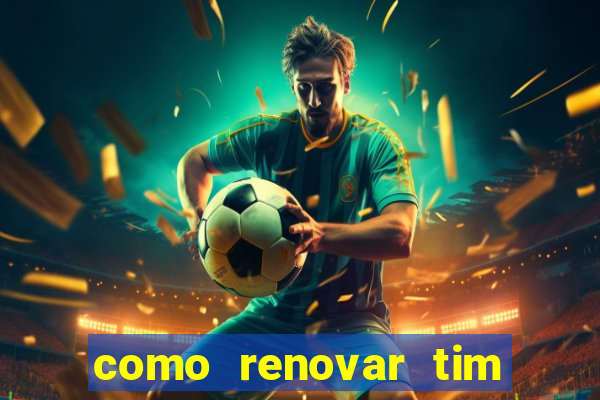 como renovar tim beta antes do prazo